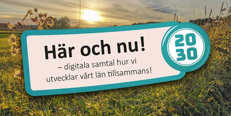 Här och nu! Illustration med text: Digitala samtal om hur vi utvecklar vårt län tillsammans - 2030