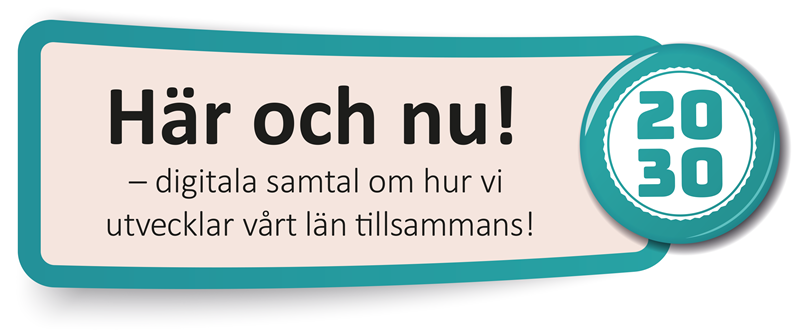 Här och nu! Digitala samtal om hur vi utvecklar vårt län tillsammans